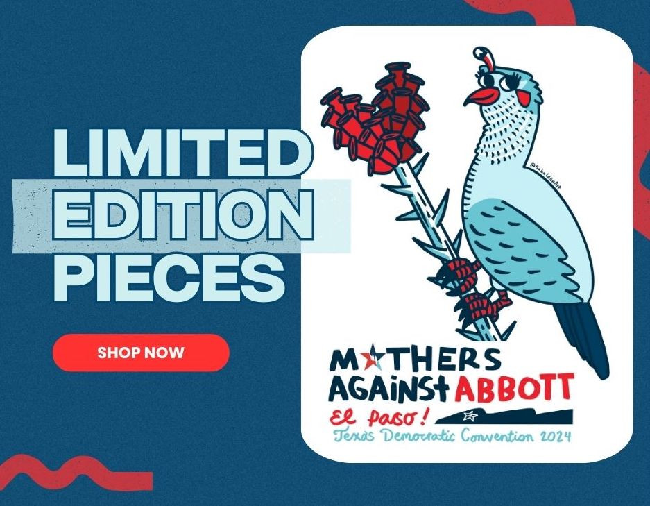 Limited edition - Mothers Against Greg Abbott x TX Democratic Convention Merch