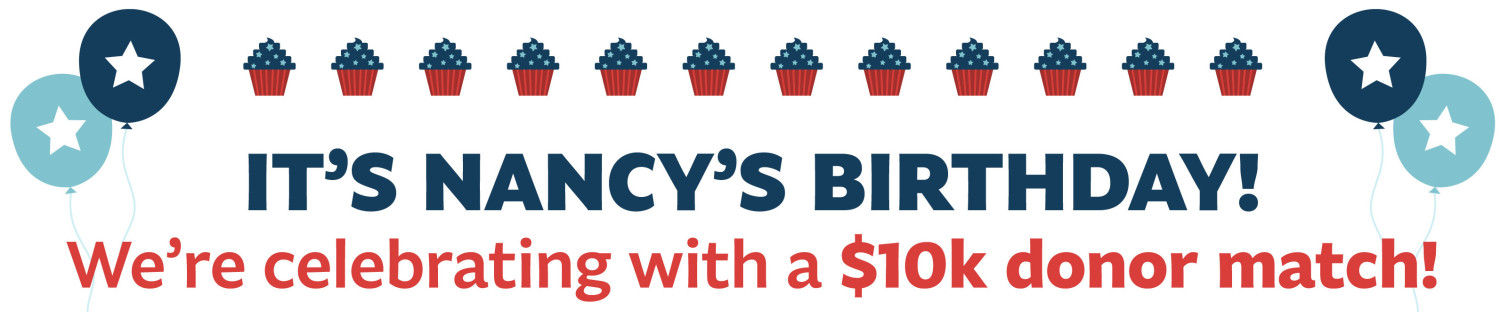 We're celebrating Nancy's birthday with a 2X Match!